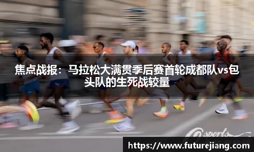 焦点战报：马拉松大满贯季后赛首轮成都队vs包头队的生死战较量