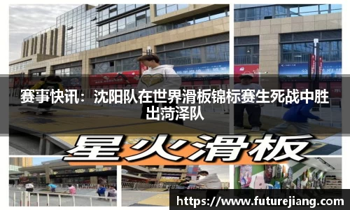 赛事快讯：沈阳队在世界滑板锦标赛生死战中胜出菏泽队