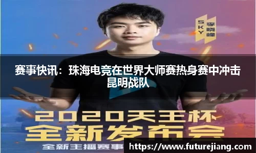 赛事快讯：珠海电竞在世界大师赛热身赛中冲击昆明战队
