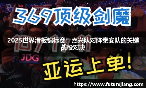 2025世界滑板锦标赛：嘉兴队对阵泰安队的关键战役对决